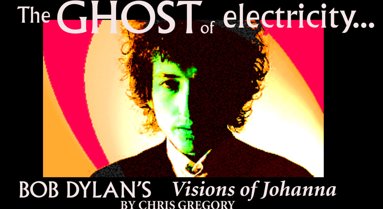 VIDEO PODCAST: BOB DYLAN’S VISIONS OF JOHANNA: THE GHOST OF ELECTRICITY