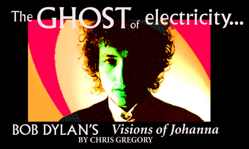 VIDEO PODCAST: BOB DYLAN’S VISIONS OF JOHANNA: THE GHOST OF ELECTRICITY