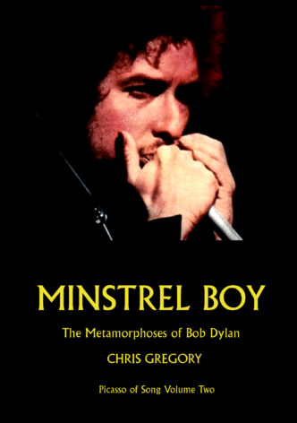 minstrel-boy-chris-gregory-bob-dylan-book MINSTREL BOY, The Metamorphoses of Bob Dylan, Picasso of Song Volume Two by Chris Gregory